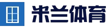 米兰体育「中国」米兰官方网站 - MILAN SPORTS